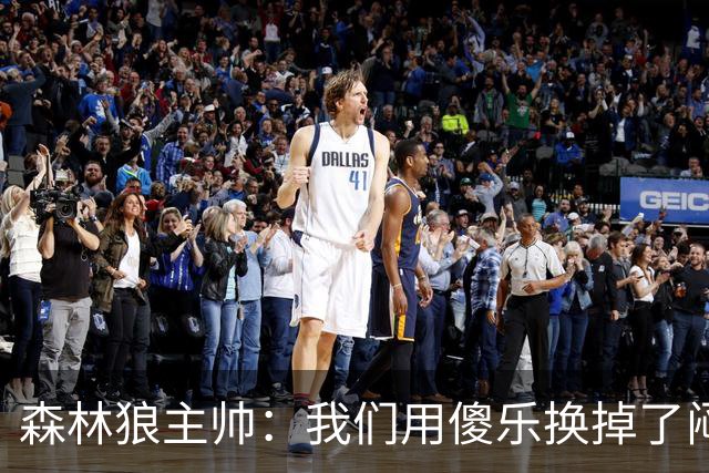 森林狼主帅：我们用"傻乐"换掉了"闷气"